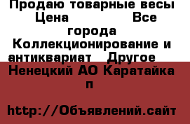 Продаю товарные весы › Цена ­ 100 000 - Все города Коллекционирование и антиквариат » Другое   . Ненецкий АО,Каратайка п.